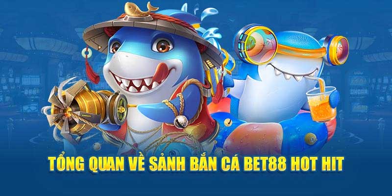 Tổng quan về sảnh bắn cá Bet88